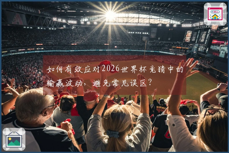 如何有效应对2026世界杯竞猜中的输赢波动，避免常见误区？