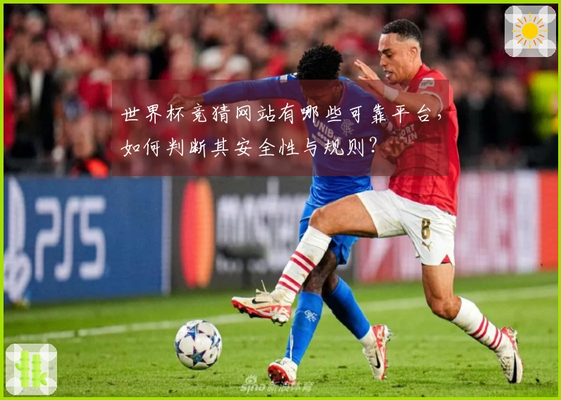 世界杯竞猜网站有哪些可靠平台，如何判断其安全性与规则？