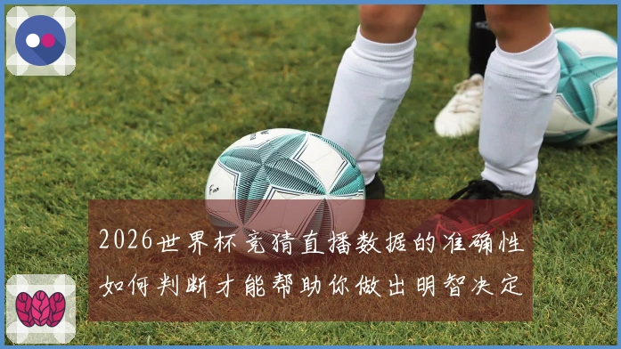 2026世界杯竞猜直播数据的准确性如何判断才能帮助你做出明智决定